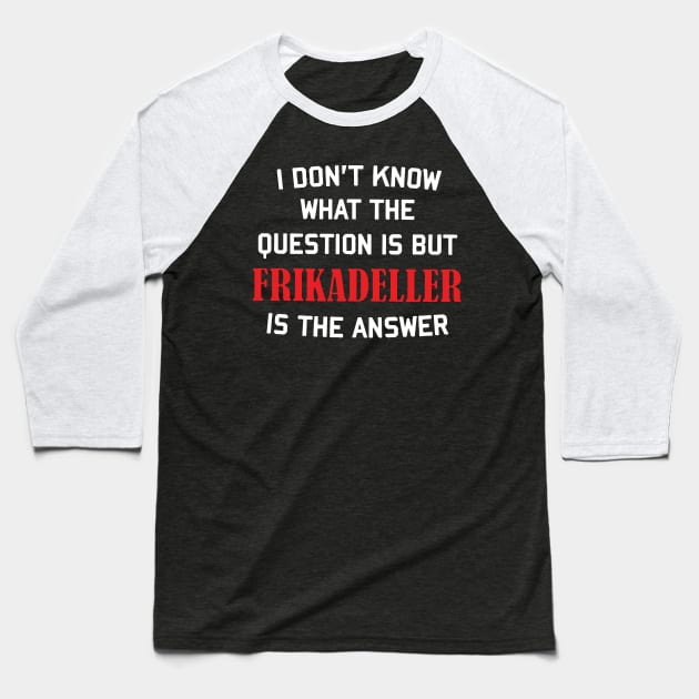 i don't know what the question is but frikadeller is the answer denmark Baseball T-Shirt by TahliaHannell